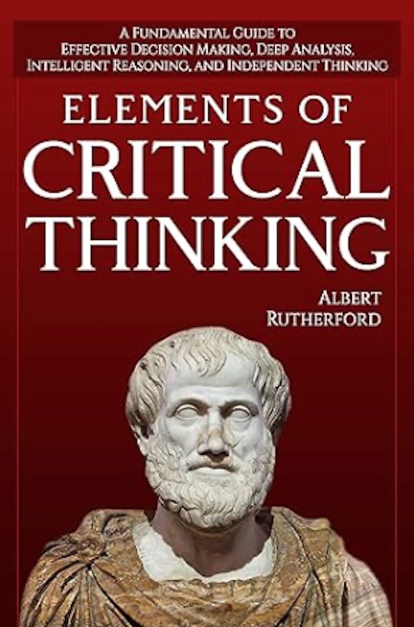  Elements of Critical Thinking by Albert Rutherford