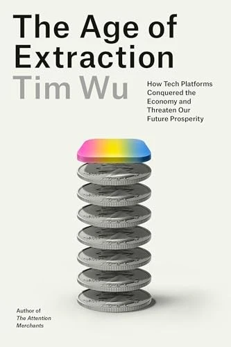  The Age of Extraction. How Tech Platforms Conquered the Economy and Threaten Our Future Prosperity by Tim Wu, Frits Zernike, et al.