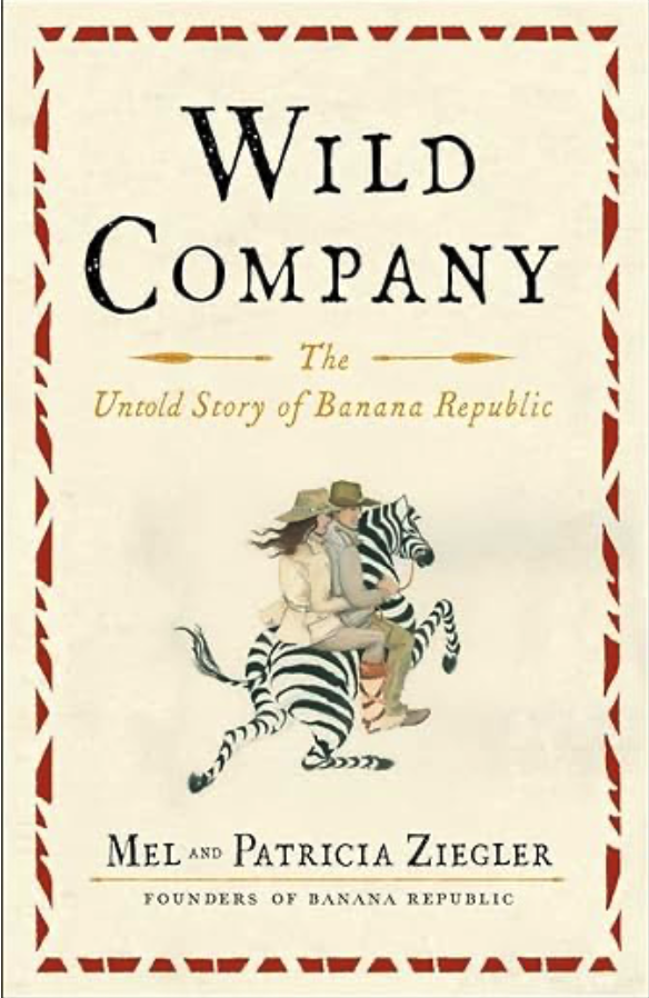  Wild Company. The Untold Story of Banana Republic by Mel Ziegler and Patricia Ziegler