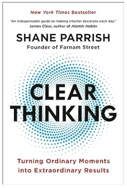  Clear Thinking. Turning Ordinary Moments into Extraordinary Results by Shane Parrish