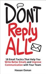  Don't Reply All.  18 Email Tactics That Help You Write Better Emails and Improve Communications With Your Team by Hassan Osman