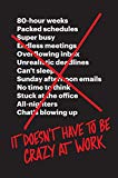  It Doesn't Have to Be Crazy at Work, by Jason Fried and David Heinemeier Hansson by Jason Fried and David Heinemeier Hanson