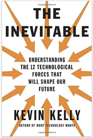  The Inevitable.  Understanding the 12 Technological Forces that Will Shape Our Future by Kevin Kelly